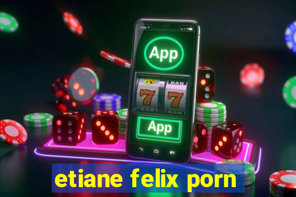 etiane felix porn